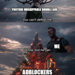 They're amazing | YOUTUBE UNSKIPPABLE DOUBLE ADS; ME; ADBLOCKERS | image tagged in thor ragnarok meme | made w/ Imgflip meme maker