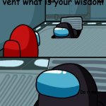 Oh imposter of the vent what is your wisdom/ | Oh impostor of the vent what is your wisdom; Do ri me; *STARTS RUNNING | image tagged in oh imposter of the vent what is your wisdom/ | made w/ Imgflip meme maker