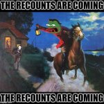 pepe paul revere | THE RECOUNTS ARE COMING; THE RECOUNTS ARE COMING | image tagged in pepe paul revere | made w/ Imgflip meme maker