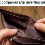 wait, isn't that MY wallet? | Mask companies after inventing viruses: | image tagged in empty wallet | made w/ Imgflip meme maker