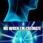 Big Brain Cremate | ME WHEN I’M IMPOSTOR ME WHEN I’M CREMATE | image tagged in small brain | made w/ Imgflip meme maker