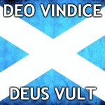 Scotland | DEO VINDICE; DEUS VULT | image tagged in american politics | made w/ Imgflip meme maker
