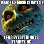 Rated E | MAJORA‘S MASK IS RATED E; E FOR EVERYTHING IS 
TERRIFYING | image tagged in moon zelda | made w/ Imgflip meme maker