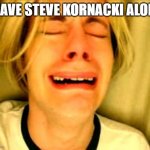 Leave Steve Kornacki | LEAVE STEVE KORNACKI ALONE | image tagged in leave britney alone,steve kornacki,kornacki | made w/ Imgflip meme maker