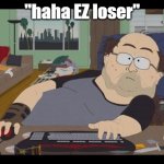 toxic ppl on games | "haha EZ loser" | image tagged in fat gamer,toxic,games | made w/ Imgflip meme maker