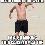 Also there was moon jellyfish everywhere they r safe to touch and hold causeci did that | ME WHO IS AT THE BEACH GOING IN THE WATER:; IM ALSO MAKING THIS CAUSE I AM AT THE BEACH IN REAL LIFE :D | image tagged in kid rock beach | made w/ Imgflip meme maker
