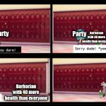 Why am I always thrown into combat | Party; Barbarian with 40 more health than everyone; Barbarian with 40 more health than everyone; Party; Party; Combat; Barbarian with 40 more health than everyone | image tagged in don't you dare,dungeons and dragons | made w/ Imgflip meme maker