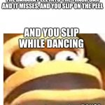 That wasn't part of my plan | WHEN YOU TRY TO TRICK SHOT THE BANANA PEEL INTO THE TRASH CAN AND IT MISSES, AND YOU SLIP ON THE PEEL; AND YOU SLIP WHILE DANCING; DANCE | image tagged in that wasn't part of my plan | made w/ Imgflip meme maker
