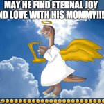 MOTHER IS WITH LITTLEFOOT ONCE MORE!!! | MAY HE FIND ETERNAL JOY AND LOVE WITH HIS MOMMY!!!!! 😇😇😇😇😇😇😇😇😇😇😇😇😇😇😇😇😇😇😇😇😇😇😇😇😇😇😇 | image tagged in mother is with littlefoot once more | made w/ Imgflip meme maker