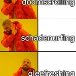 gleefreshing | doomscrolling; schadenurfing; gleefreshing | image tagged in drake three panel | made w/ Imgflip meme maker