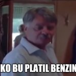 A ko bu platil benzin?