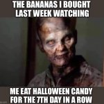 Can’t let those kit kat’s go to waste | THE BANANAS I BOUGHT
 LAST WEEK WATCHING; ME EAT HALLOWEEN CANDY FOR THE 7TH DAY IN A ROW | image tagged in zombie,halloween,candy,breakfast,fruit,banana | made w/ Imgflip meme maker