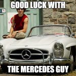 Trudeau Mercedes car | GOOD LUCK WITH; THE MERCEDES GUY | image tagged in trudeau mercedes car,memes | made w/ Imgflip meme maker