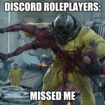 The Juggernaut ripping Deadpool in half | DISCORD ROLEPLAYERS:; MISSED ME | image tagged in the juggernaut ripping deadpool in half | made w/ Imgflip meme maker