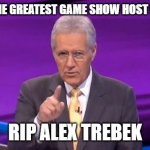 alex trebeck correct | WHO WAS THE GREATEST GAME SHOW HOST OF ALL TIME? RIP ALEX TREBEK | image tagged in alex trebeck correct | made w/ Imgflip meme maker