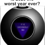 It is Decidedly So | Is 2020 the worst year ever? | image tagged in it is decidedly so | made w/ Imgflip meme maker