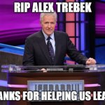 Alex Trebek Jeopardy | RIP ALEX TREBEK; THANKS FOR HELPING US LEARN | image tagged in alex trebek jeopardy | made w/ Imgflip meme maker