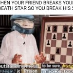 Nobody breaks my lego sets. NOBODY. | WHEN YOUR FRIEND BREAKS YOUR LEGO DEATH STAR SO YOU BREAK HIS SPINE: | image tagged in well by -dio brando-,memes,funny,lego,star wars,spine | made w/ Imgflip meme maker