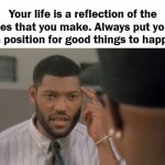 Always put yourself in a position for good things to happen! meme