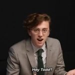 hey todd wtf GIF Template