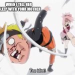 Naruto getting hit | WHEN I TELL HER I SLEEP WITH YOUR MOTHER | image tagged in naruto getting hit | made w/ Imgflip meme maker