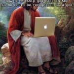 Jesus On MacBook | Jesus researching god and how to Worship god back in 5bc so he could be recognised as a god; us realising now hes a fake | image tagged in jesus on macbook | made w/ Imgflip meme maker