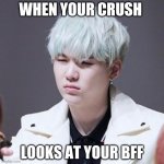 KPOP Wut | WHEN YOUR CRUSH; LOOKS AT YOUR BFF | image tagged in kpop wut | made w/ Imgflip meme maker