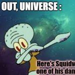 Galaxy Squidward | WATCH OUT, UNIVERSE :; Here's Squidward doing
one of his dance moves! | image tagged in galaxy squidward | made w/ Imgflip meme maker