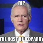 Alex Trebek | RIP; THE HOST OF JEOPARDY | image tagged in alex trebek,rip,funny | made w/ Imgflip meme maker