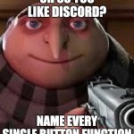 oh so you are x name every y | OH SO YOU LIKE DISCORD? NAME EVERY SINGLE BUTTON FUNCTION | image tagged in oh so you are x name every y | made w/ Imgflip meme maker