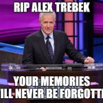 Alex Trebek Jeopardy | RIP ALEX TREBEK; YOUR MEMORIES WILL NEVER BE FORGOTTEN | image tagged in alex trebek jeopardy | made w/ Imgflip meme maker