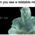 Same | When you see a relatable meme. | image tagged in same,memes | made w/ Imgflip meme maker