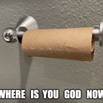 Dang it | WHERE   IS  YOU   GOD   NOW | image tagged in where is you god,meme,funny,toliet,shitter | made w/ Imgflip meme maker