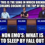 how dare you | Q: THIS IS THE SONG IN WHICH BRENDON URIE SCREAMS COCAINE AT THE TOP OF HIS LUNGS; NON EMO'S: WHAT IS ODE TO SLEEP BY FALL OUT BOY | image tagged in jeapordy contestants | made w/ Imgflip meme maker
