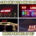 Which one would you pick? | YOU CAN ONLY PICK ONE TO GO TO. WHICH ONE WILL IT BE? | image tagged in sign fails,pick one,light,letters,missing,memes | made w/ Imgflip meme maker