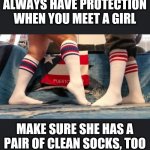 Boy meets girl | ALWAYS HAVE PROTECTION WHEN YOU MEET A GIRL; MAKE SURE SHE HAS A PAIR OF CLEAN SOCKS, TOO | image tagged in tube socks couple | made w/ Imgflip meme maker