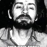 "Uncle Charlie" | "I HAVE X'D MYSELF FROM YOUR WORLD."-CHARLES MANSON; EVER HAVE THOSE DAYS WHEN YOU FEEL LIKE UNCLE CHARLIE??? | image tagged in i've x'd myself from your world,election 2020,criminal | made w/ Imgflip meme maker