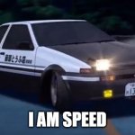 Initial D | I AM SPEED | image tagged in initial d,memes | made w/ Imgflip meme maker