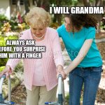 Me as a Grandmother | I WILL GRANDMA; ALWAYS ASK BEFORE YOU SURPRISE HIM WITH A FINGER | image tagged in sure grandma | made w/ Imgflip meme maker