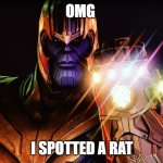 i better kill the rat | OMG; I SPOTTED A RAT | image tagged in thanos meme | made w/ Imgflip meme maker