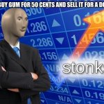 leettl kedz | YOU BUY GUM FOR 50 CENTS AND SELL IT FOR A DOLLAR | image tagged in stonks | made w/ Imgflip meme maker