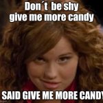 ☆ | Don´t  be shy give me more candy; I SAID GIVE ME MORE CANDY | image tagged in debby ryan radio rebel | made w/ Imgflip meme maker