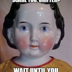 Katie Porter Doll | DID ANNABELLE SCARE YOU, GRIFTER? WAIT UNTIL YOU MEET KATIE PORTER | image tagged in katie porter | made w/ Imgflip meme maker