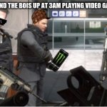 memes are life | ME AND THE BOIS UP AT 3AM PLAYING VIDEO GAMES | image tagged in no russia | made w/ Imgflip meme maker