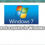 Boi. A Update For Windows 7? | You need a update for Windows 7. | image tagged in windows 7 | made w/ Imgflip meme maker
