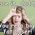 Daddy Loser | Face it, daddy, You're a big,
fat Loser! | image tagged in blonde loser hand sign | made w/ Imgflip meme maker