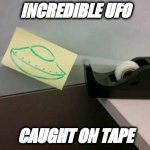 Not fake | INCREDIBLE UFO; CAUGHT ON TAPE | image tagged in not fake | made w/ Imgflip meme maker