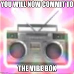 commit to the vibe box | YOU WILL NOW COMMIT TO; THE VIBE BOX | image tagged in paper mario boom box | made w/ Imgflip meme maker