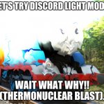 Come on try discord light mode for me. | LET'S TRY DISCORD LIGHT MODE. WAIT WHAT WHY!! (THERMONUCLEAR BLAST). | image tagged in melting thomas | made w/ Imgflip meme maker