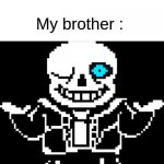 PS5 and Bad Time | Me : *touch my brother's PS5*; My brother : | image tagged in sans shrug blue eye,memes | made w/ Imgflip meme maker